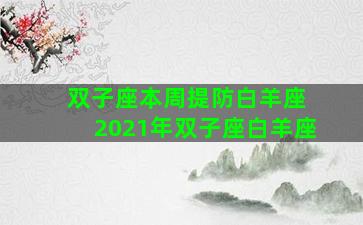双子座本周提防白羊座 2021年双子座白羊座